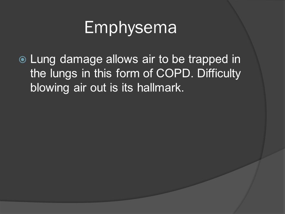Emphysema  Lung damage allows air to be trapped in the lungs in this form of COPD.