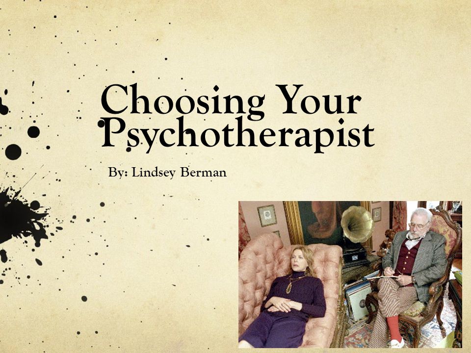 Choosing Your Psychotherapist By: Lindsey Berman