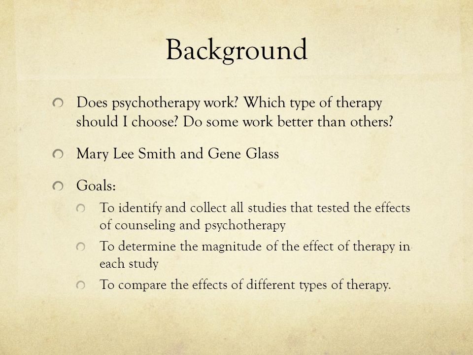 Background Does psychotherapy work. Which type of therapy should I choose.