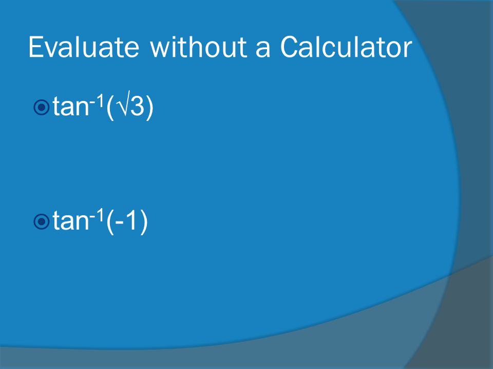 Evaluate without a Calculator  tan -1 (√3)  tan -1 (-1)