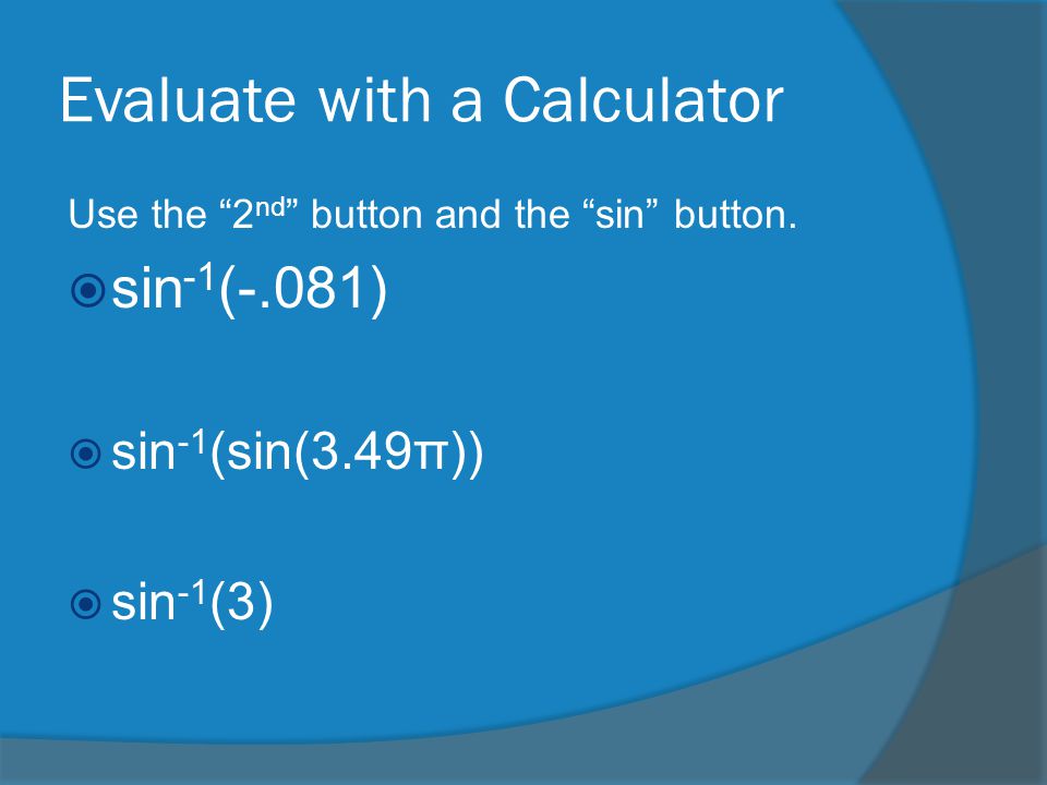 Evaluate with a Calculator Use the 2 nd button and the sin button.