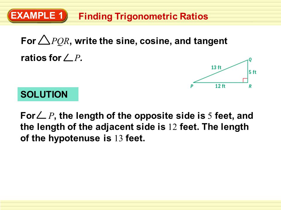 EXAMPLE 1 Finding Trigonometric Ratios For PQR, write the sine, cosine, and tangent ratios for P.