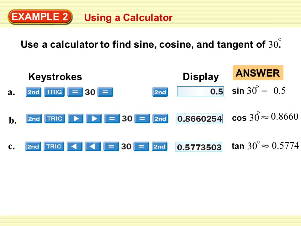 EXAMPLE 2 Using a Calculator Use a calculator to find sine, cosine, and tangent of 30.