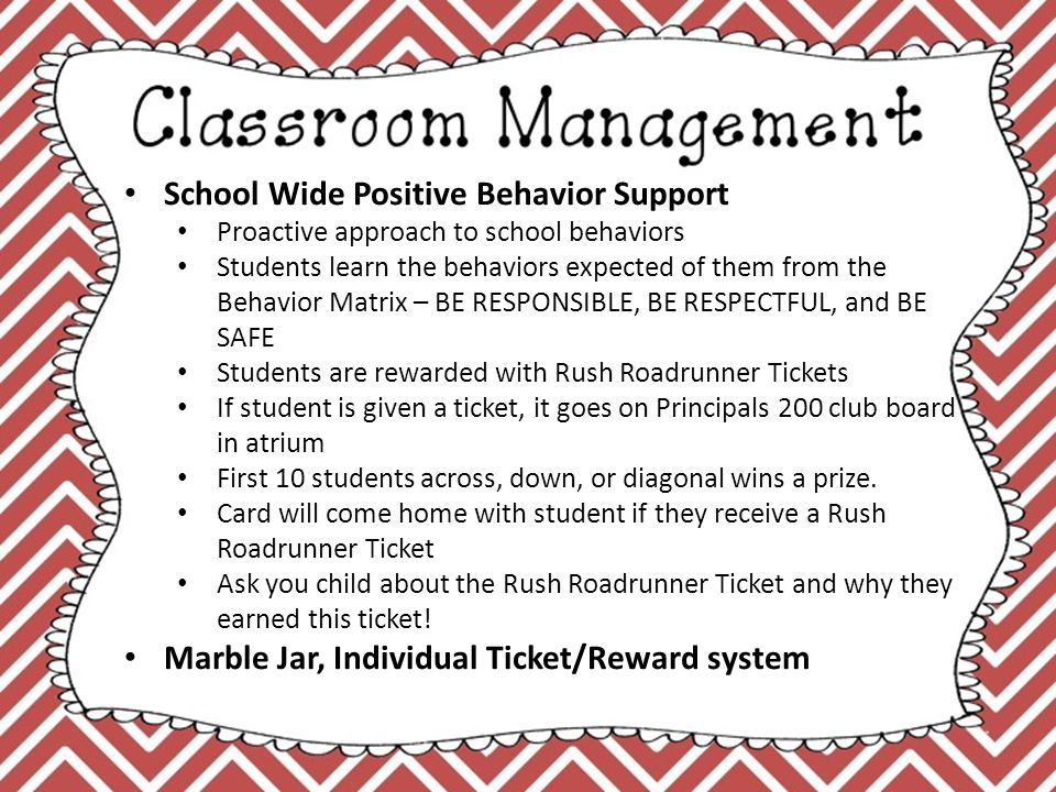 School Wide Positive Behavior Support Proactive approach to school behaviors Students learn the behaviors expected of them from the Behavior Matrix – BE RESPONSIBLE, BE RESPECTFUL, and BE SAFE Students are rewarded with Rush Roadrunner Tickets If student is given a ticket, it goes on Principals 200 club board in atrium First 10 students across, down, or diagonal wins a prize.