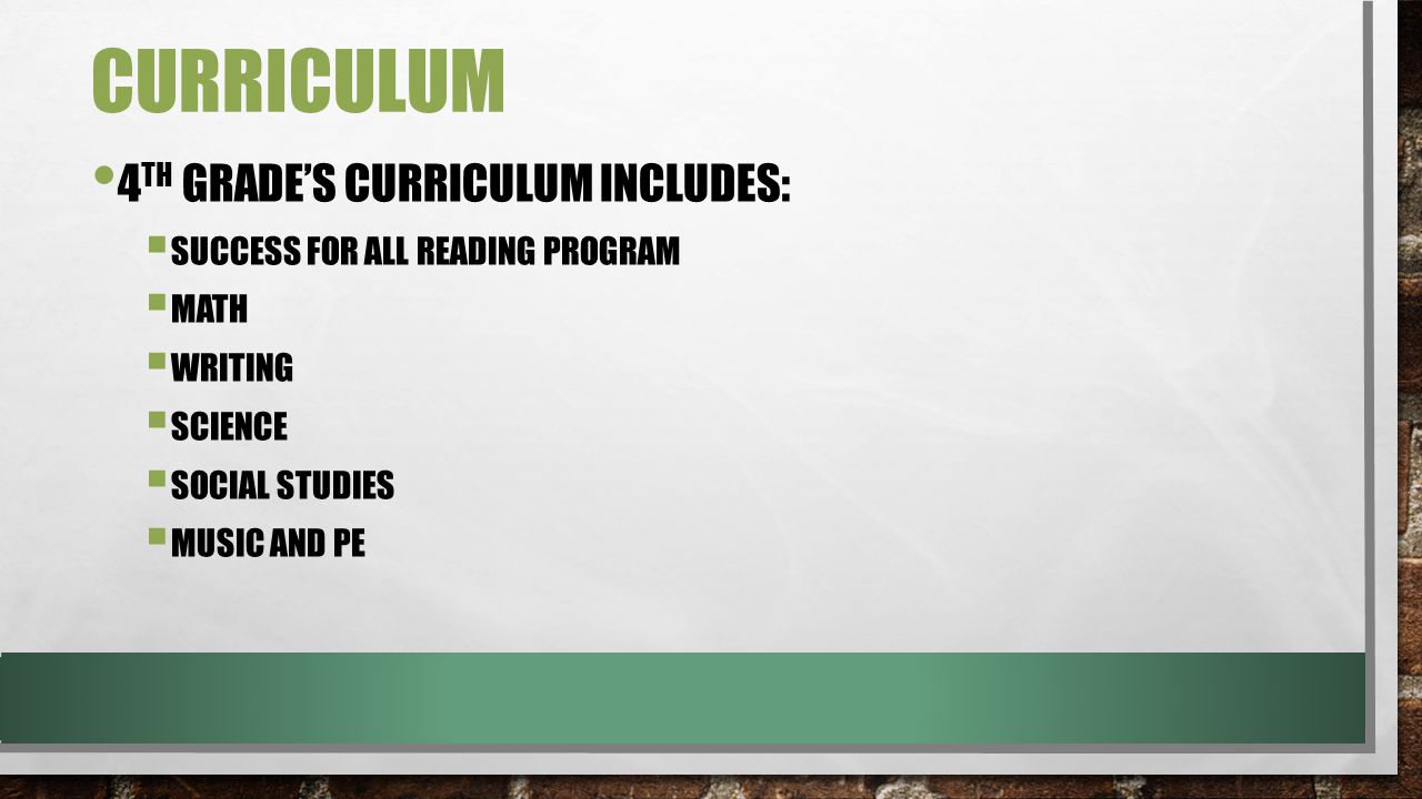 CURRICULUM 4 TH GRADE’S CURRICULUM INCLUDES:  SUCCESS FOR ALL READING PROGRAM  MATH  WRITING  SCIENCE  SOCIAL STUDIES  MUSIC AND PE