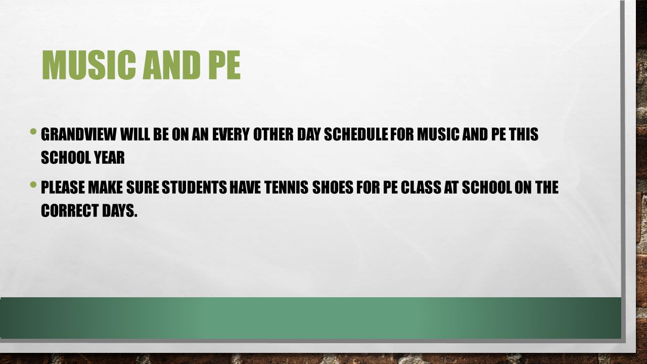 MUSIC AND PE GRANDVIEW WILL BE ON AN EVERY OTHER DAY SCHEDULE FOR MUSIC AND PE THIS SCHOOL YEAR PLEASE MAKE SURE STUDENTS HAVE TENNIS SHOES FOR PE CLASS AT SCHOOL ON THE CORRECT DAYS.