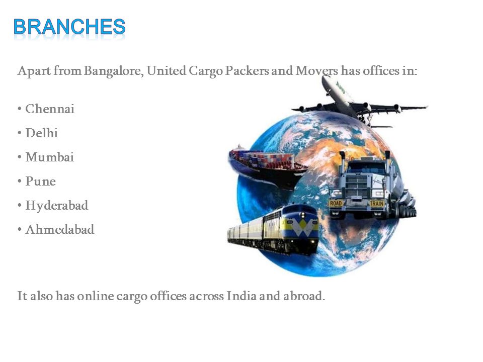 Apart from Bangalore, United Cargo Packers and Movers has offices in: Chennai Delhi Mumbai Pune Hyderabad Ahmedabad It also has online cargo offices across India and abroad.