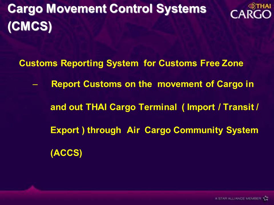 Cargo Movement Control Systems (CMCS) Customs Reporting System for Customs Free Zone – Report Customs on the movement of Cargo in and out THAI Cargo Terminal ( Import / Transit / Export ) through Air Cargo Community System (ACCS)