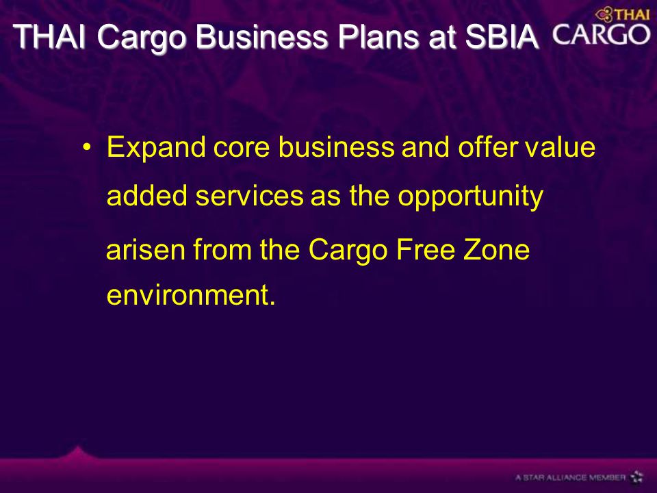 THAI Cargo Business Plans at SBIA Expand core business and offer value added services as the opportunity arisen from the Cargo Free Zone environment.