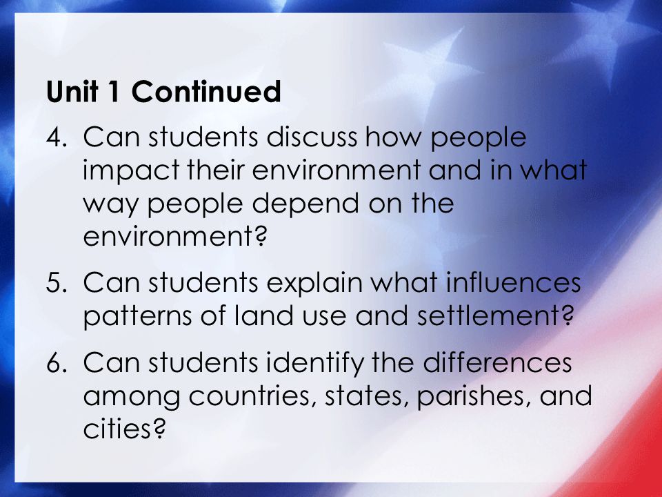 Unit 1 Continued 4.Can students discuss how people impact their environment and in what way people depend on the environment.