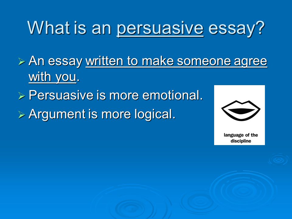 What is an persuasive essay.  An essay written to make someone agree with you.