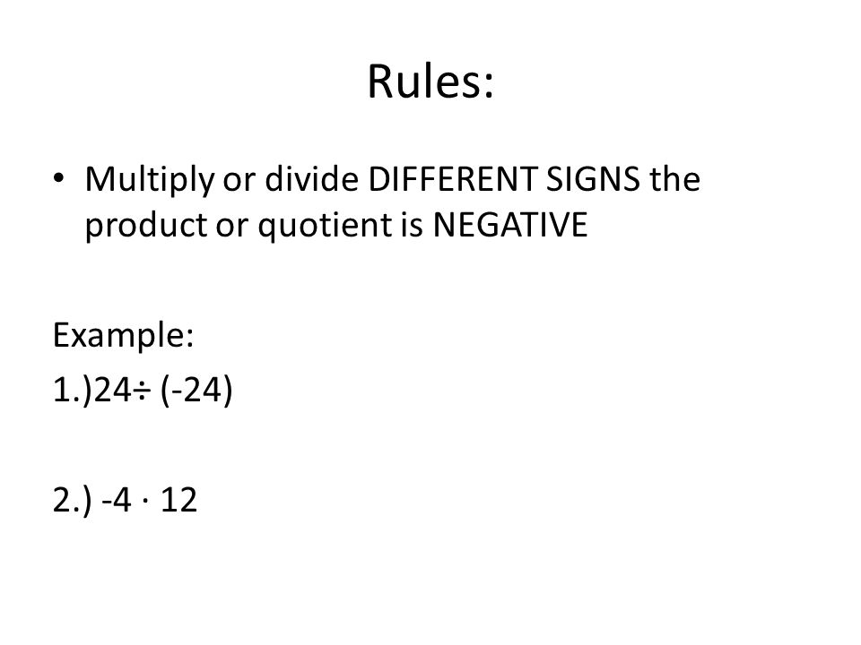 Rules: Multiply or divide DIFFERENT SIGNS the product or quotient is NEGATIVE Example: 1.)24÷ (-24) 2.) -4 ∙ 12