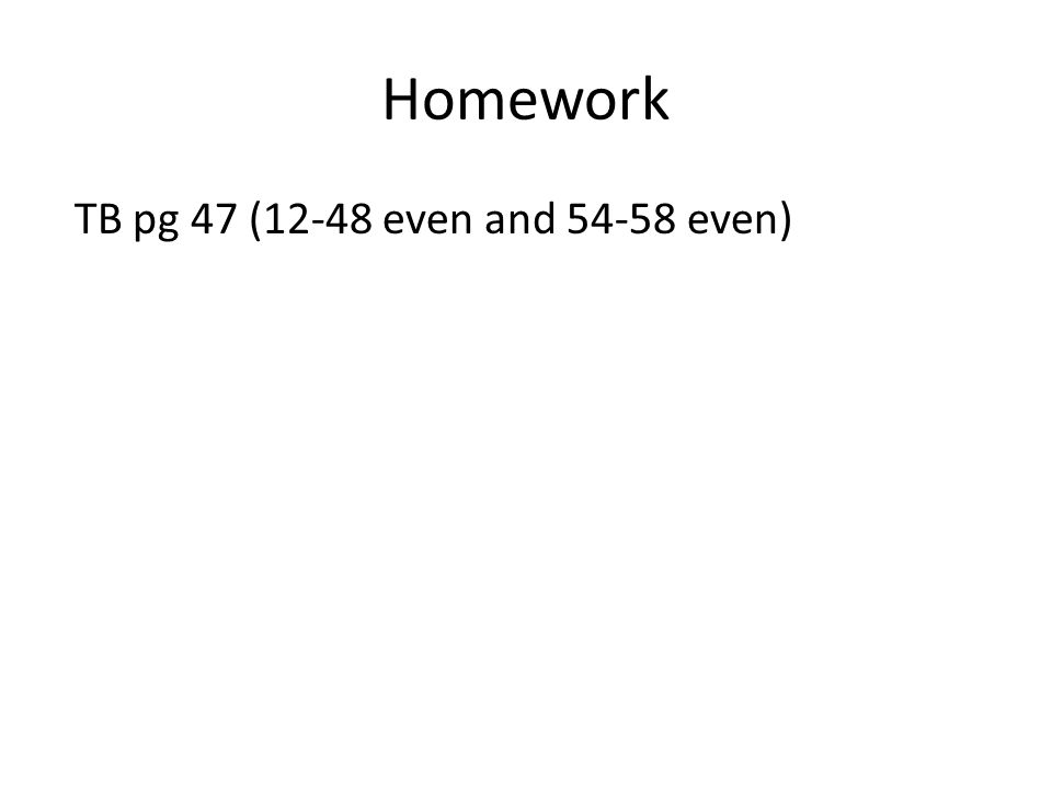 Homework TB pg 47 (12-48 even and even)