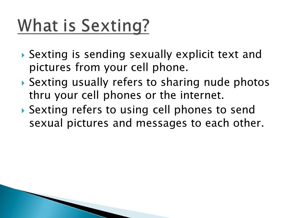  Sexting is sending sexually explicit text and pictures from your cell phone.