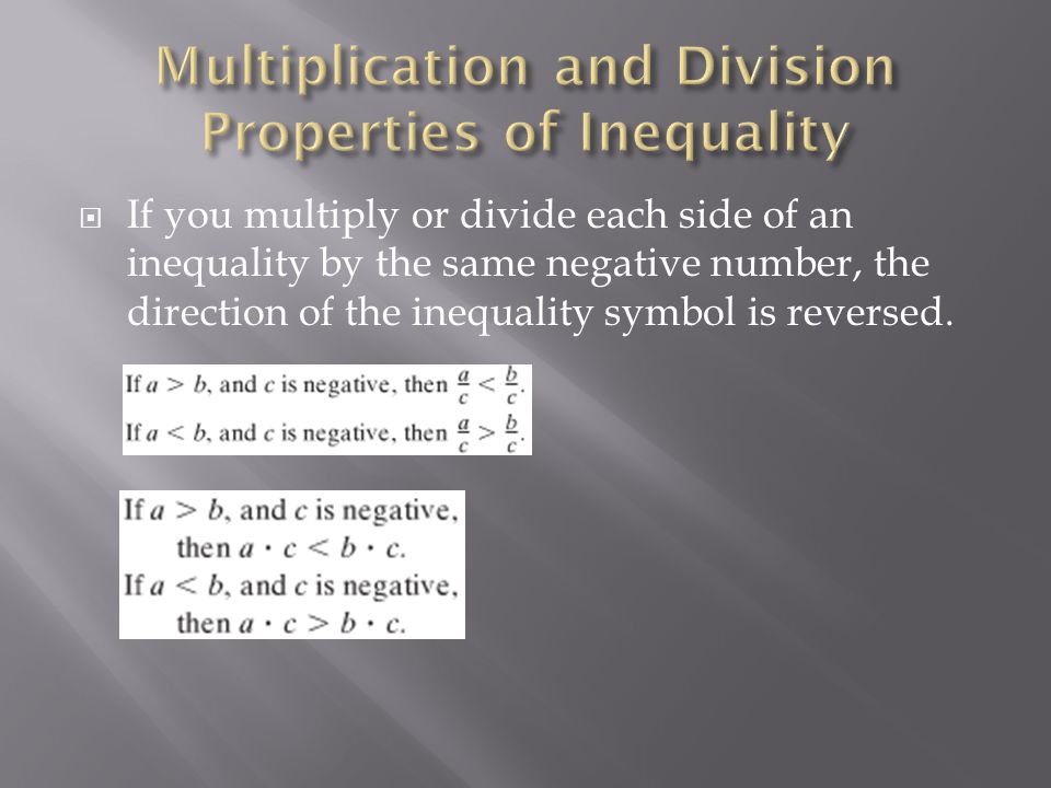  If you multiply or divide each side of an inequality by the same negative number, the direction of the inequality symbol is reversed.