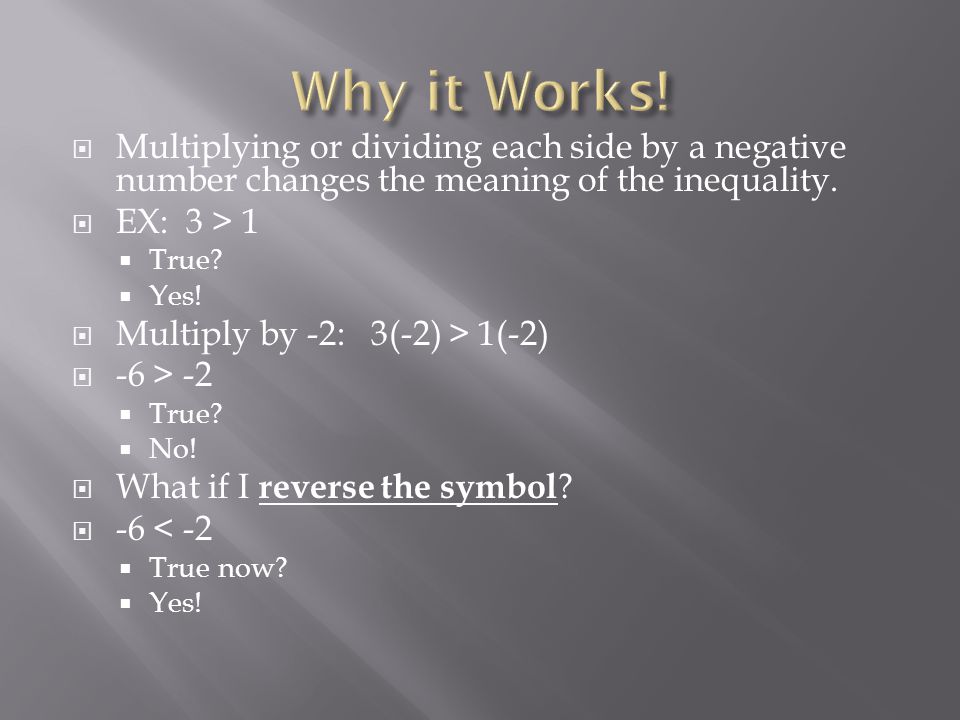  Multiplying or dividing each side by a negative number changes the meaning of the inequality.