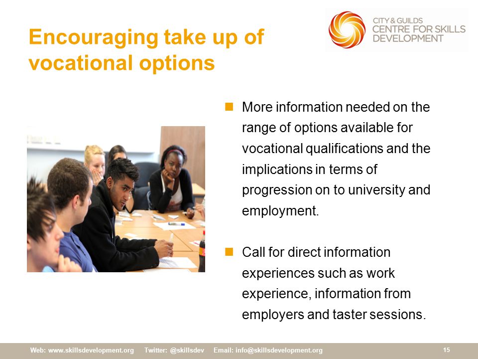 Web:     Encouraging take up of vocational options 15 More information needed on the range of options available for vocational qualifications and the implications in terms of progression on to university and employment.