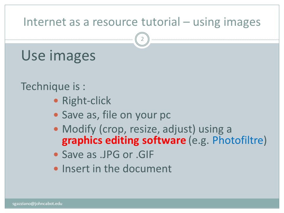Internet as a resource tutorial – using images 2 Use images Technique is : Right-click Save as, file on your pc Modify (crop, resize, adjust) using a graphics editing software (e.g.