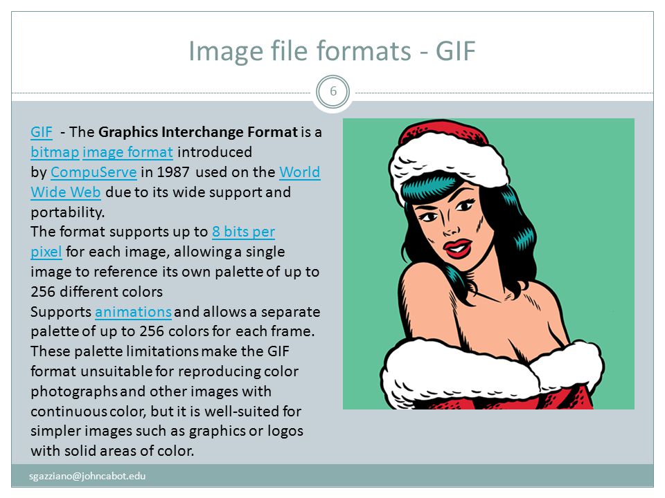 Image file formats - GIF 6 GIFGIF - The Graphics Interchange Format is a bitmap image format introduced by CompuServe in 1987 used on the World Wide Web due to its wide support and portability.