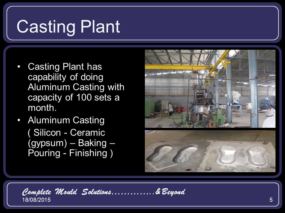 18/08/20155 Casting Plant Casting Plant has capability of doing Aluminum Casting with capacity of 100 sets a month.