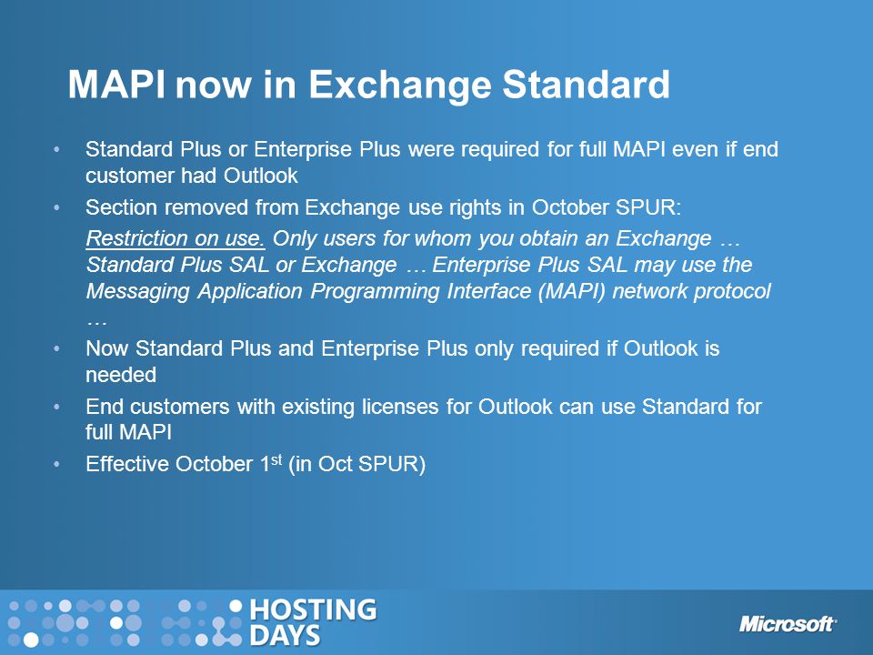 MAPI now in Exchange Standard Standard Plus or Enterprise Plus were required for full MAPI even if end customer had Outlook Section removed from Exchange use rights in October SPUR: Restriction on use.