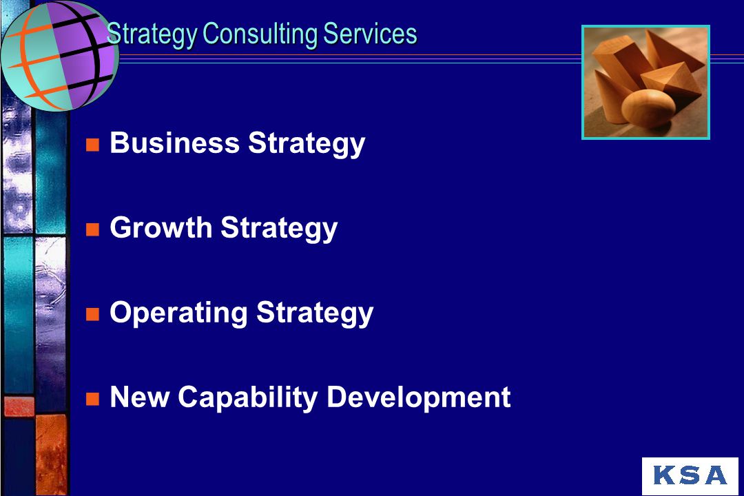 Strategy Consulting Services n Business Strategy n Growth Strategy n Operating Strategy n New Capability Development
