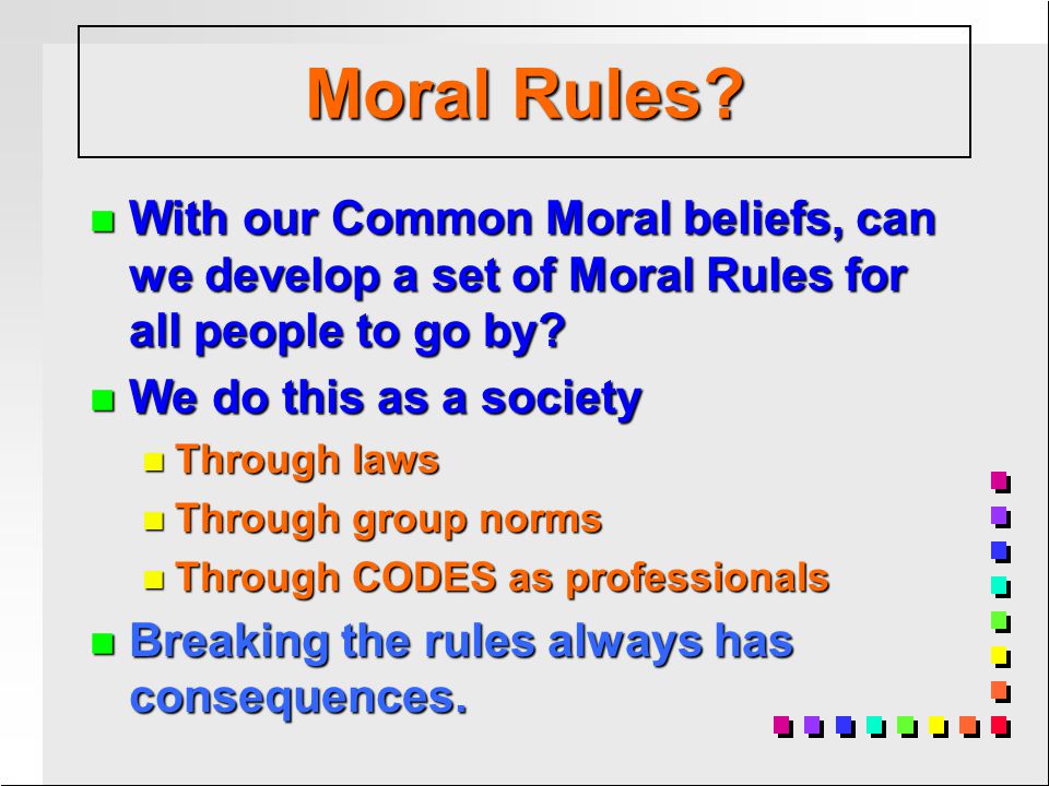 n With our Common Moral beliefs, can we develop a set of Moral Rules for all people to go by.