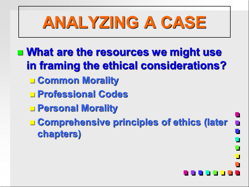 n What are the resources we might use in framing the ethical considerations.