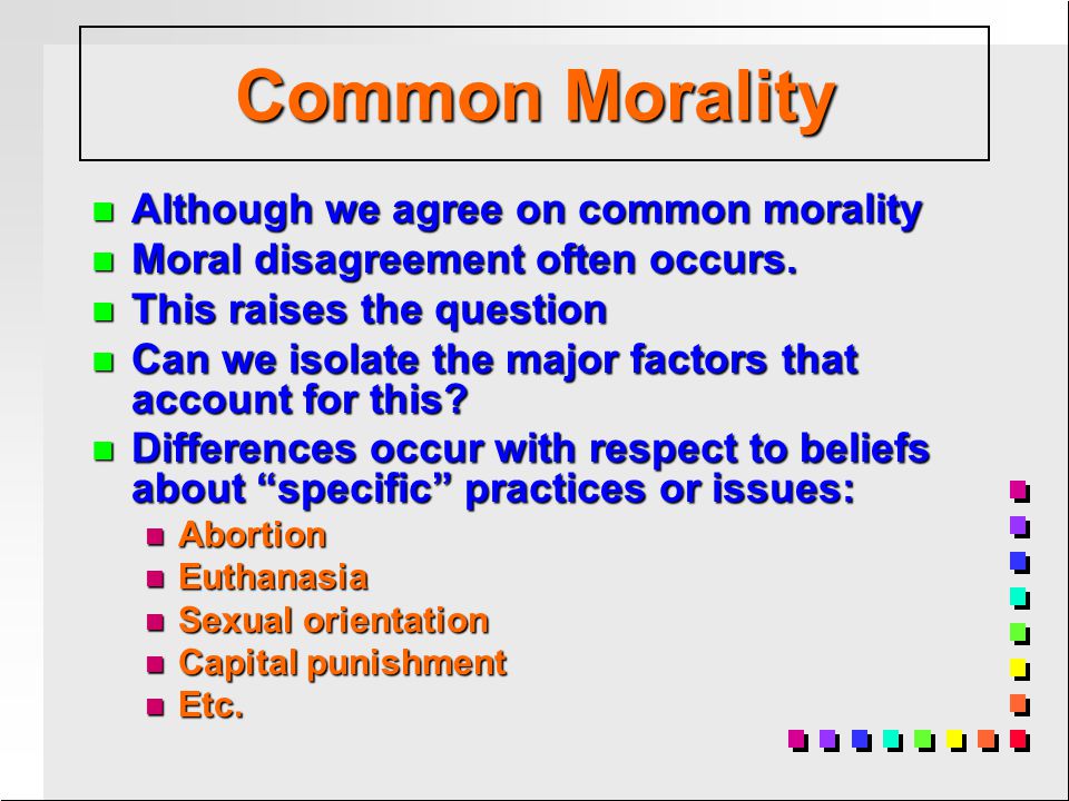 n Although we agree on common morality n Moral disagreement often occurs.