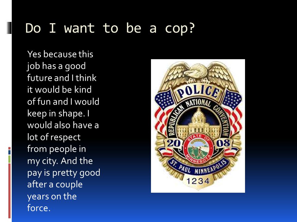 Do I want to be a cop.