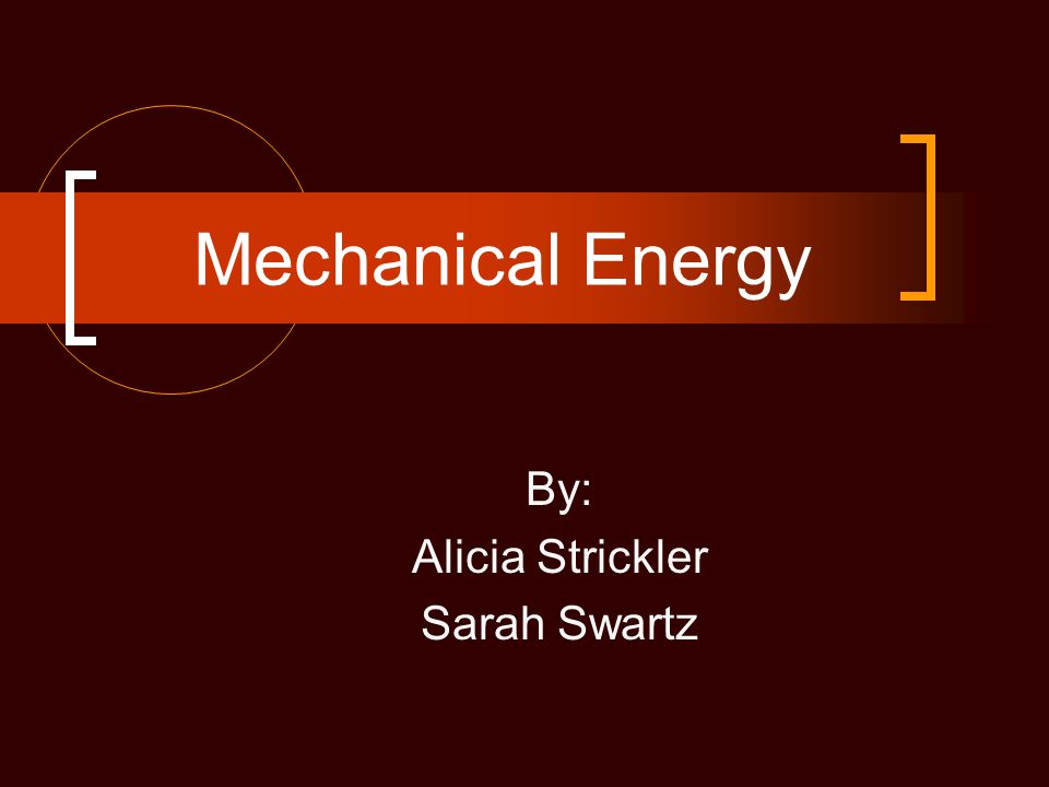 Mechanical Energy By: Alicia Strickler Sarah Swartz