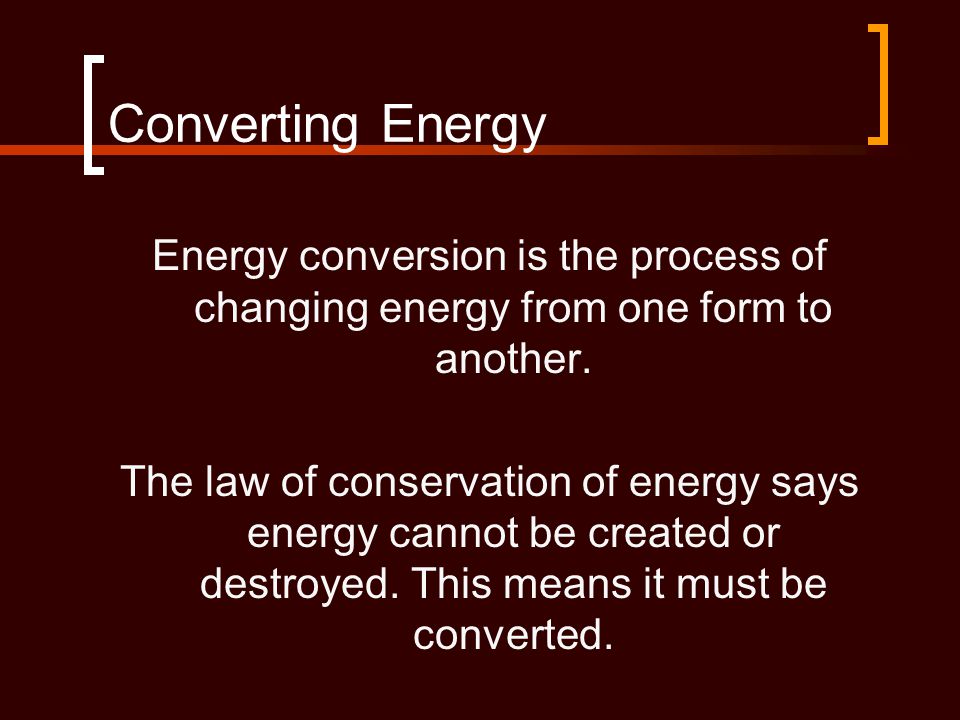 Converting Energy Energy conversion is the process of changing energy from one form to another.