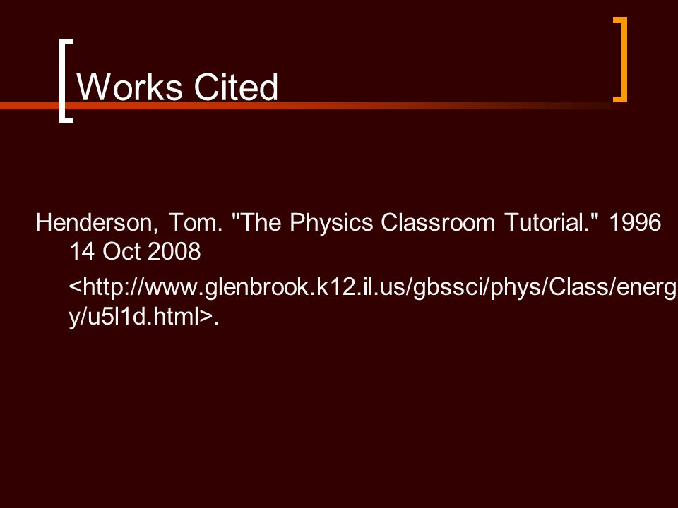 Works Cited Henderson, Tom. The Physics Classroom Tutorial Oct 2008.