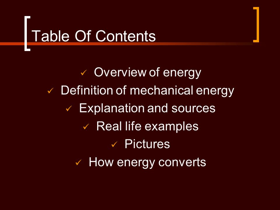 Table Of Contents Overview of energy Definition of mechanical energy Explanation and sources Real life examples Pictures How energy converts