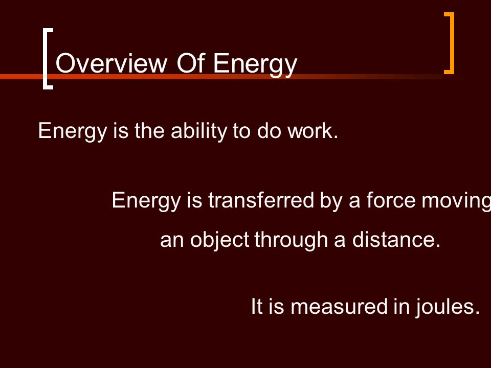 Overview Of Energy Energy is the ability to do work.