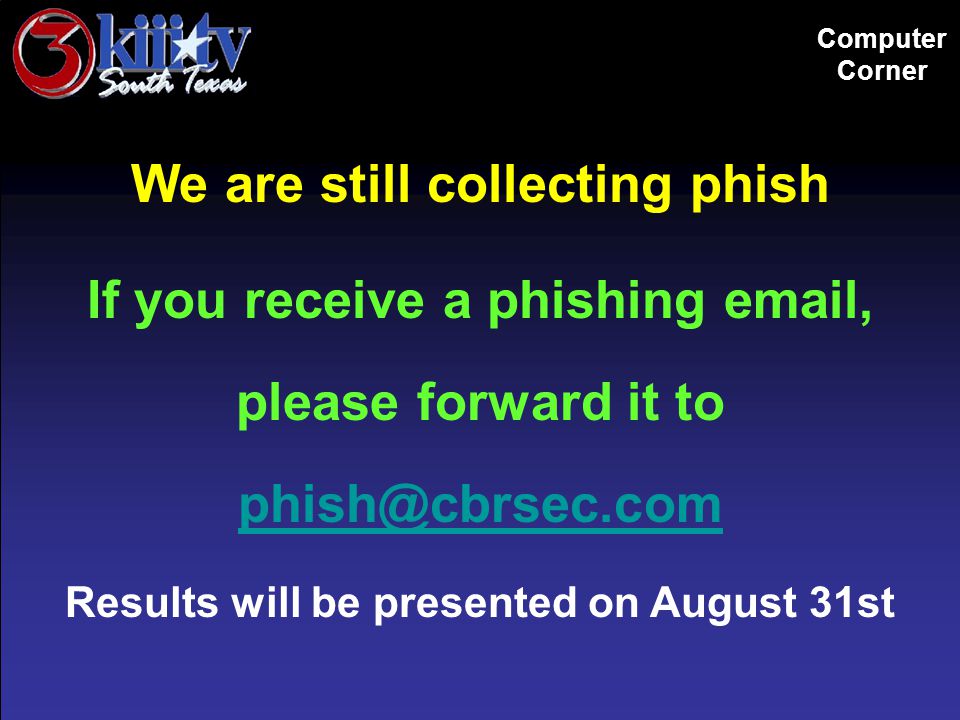 Computer Corner We are still collecting phish If you receive a phishing  , please forward it to Results will be presented on August 31st