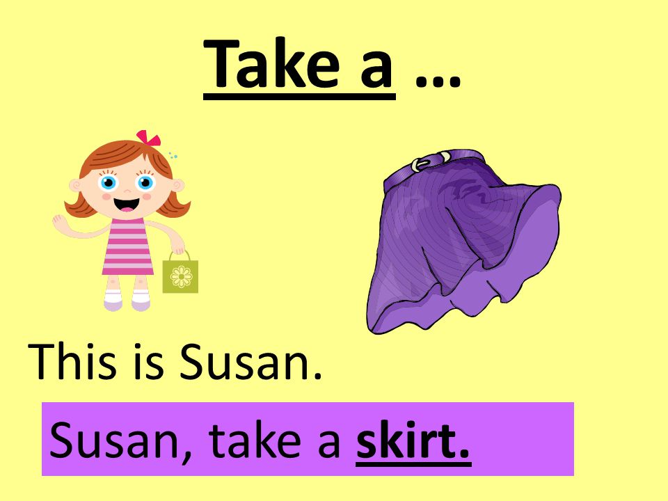 Take a … This is Susan. Susan, take a skirt.