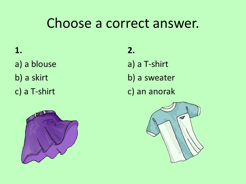 Choose a correct answer. 1. a) a blouse b) a skirt c) a T-shirt 2.