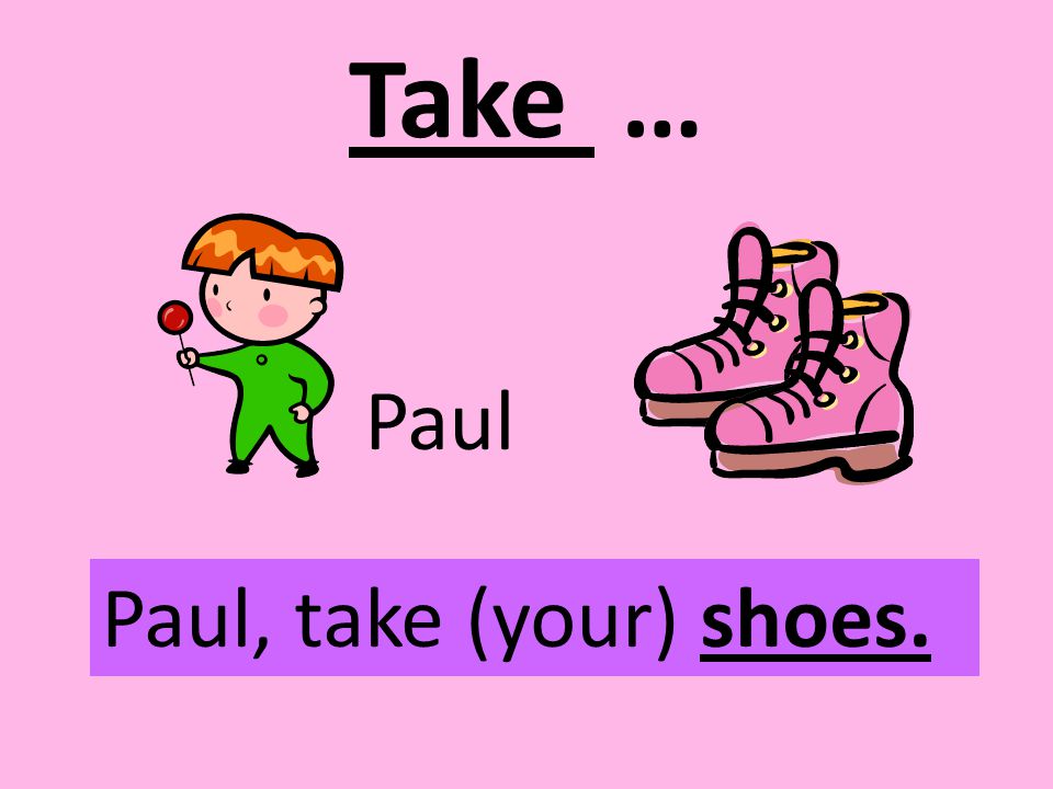 Take … Paul Paul, take (your) shoes.