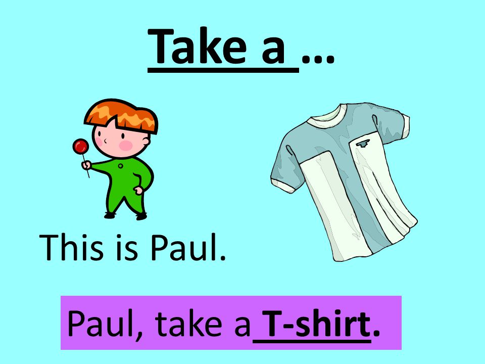 Take a … This is Paul. Paul, take a T-shirt.