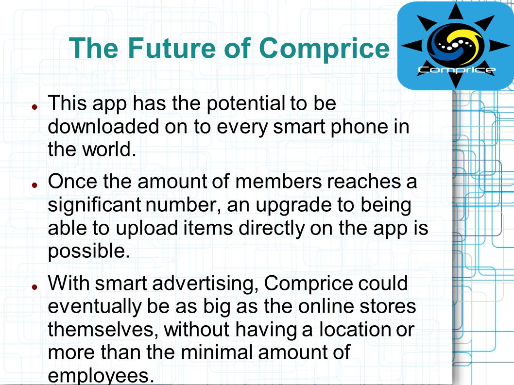 The Future of Comprice This app has the potential to be downloaded on to every smart phone in the world.
