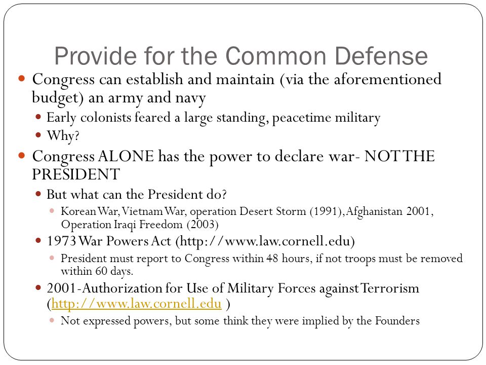 Provide for the Common Defense Congress can establish and maintain (via the aforementioned budget) an army and navy Early colonists feared a large standing, peacetime military Why.
