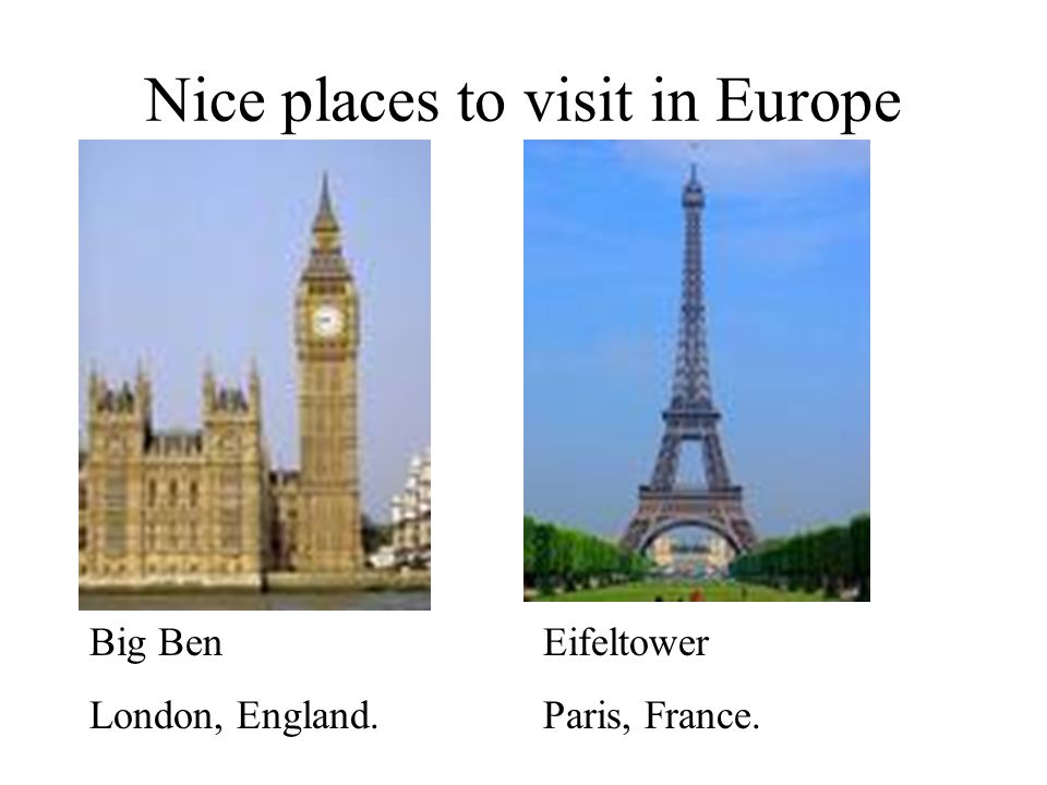 Nice places to visit in Europe Big Ben London, England. Eifeltower Paris, France.