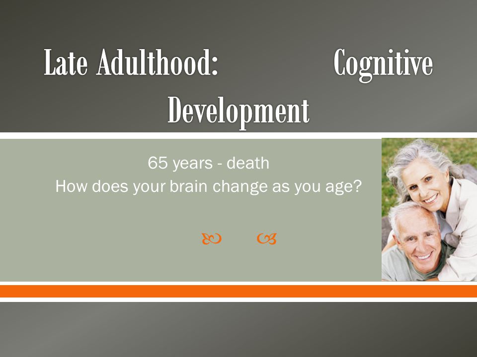  65 years - death How does your brain change as you age