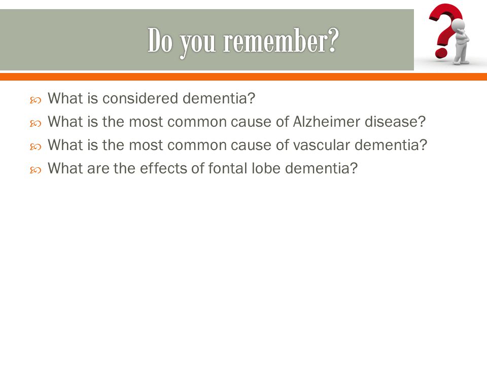  What is considered dementia.  What is the most common cause of Alzheimer disease.