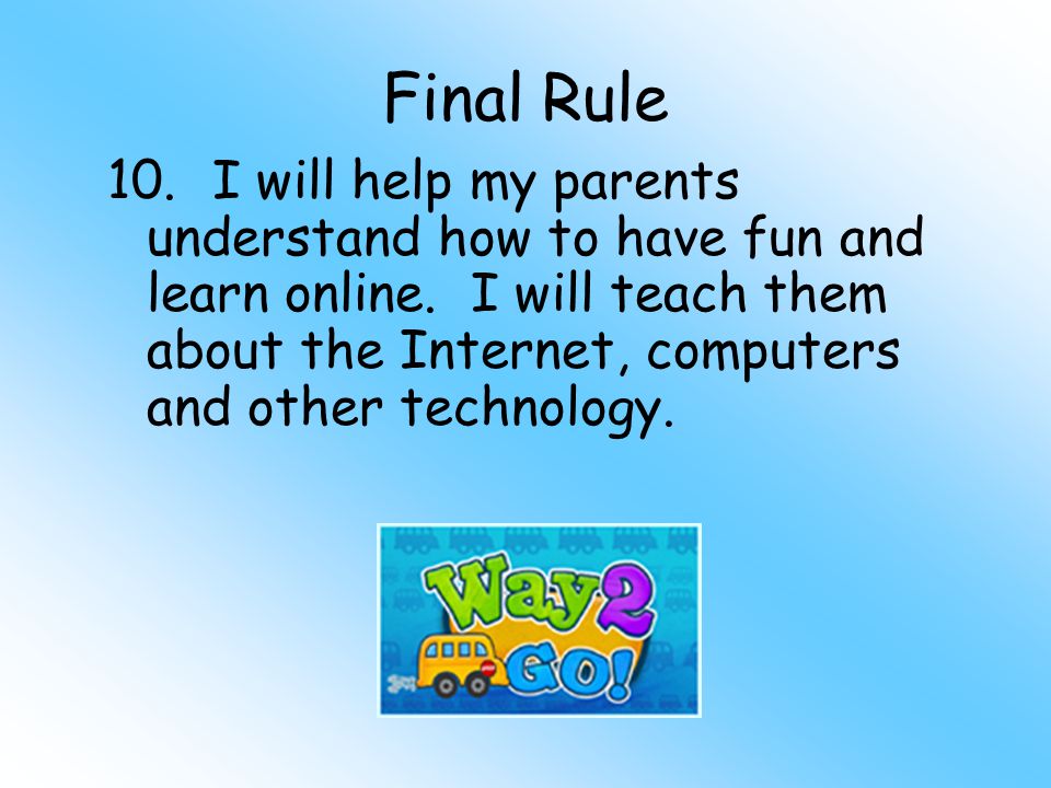 Final Rule 10.I will help my parents understand how to have fun and learn online.