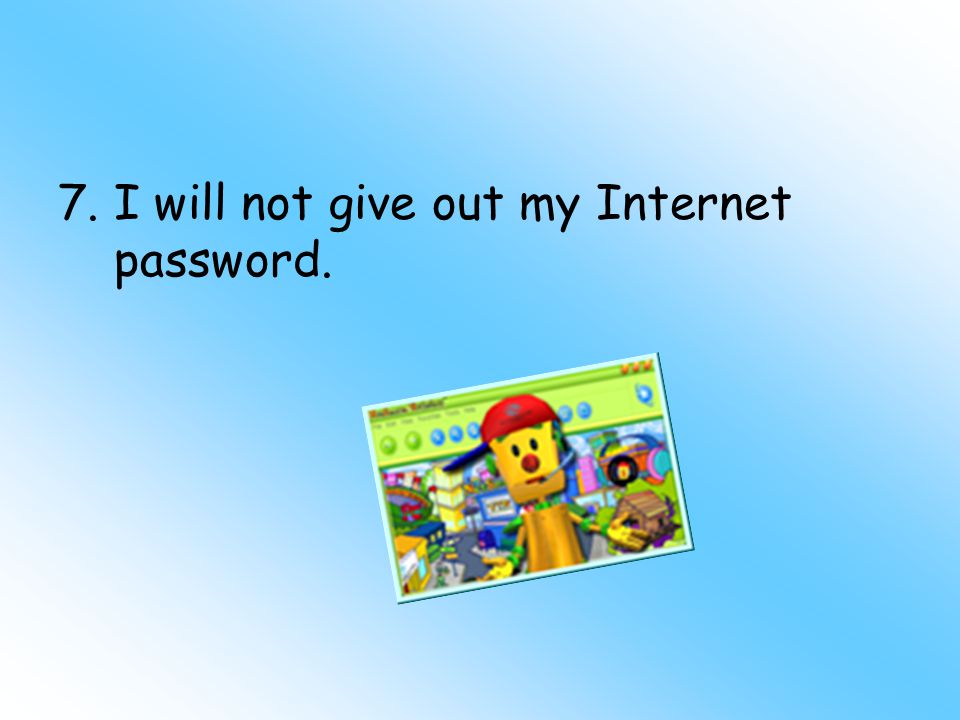 7.I will not give out my Internet password.