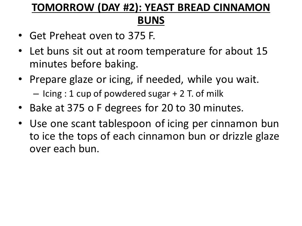 TOMORROW (DAY #2): YEAST BREAD CINNAMON BUNS Get Preheat oven to 375 F.