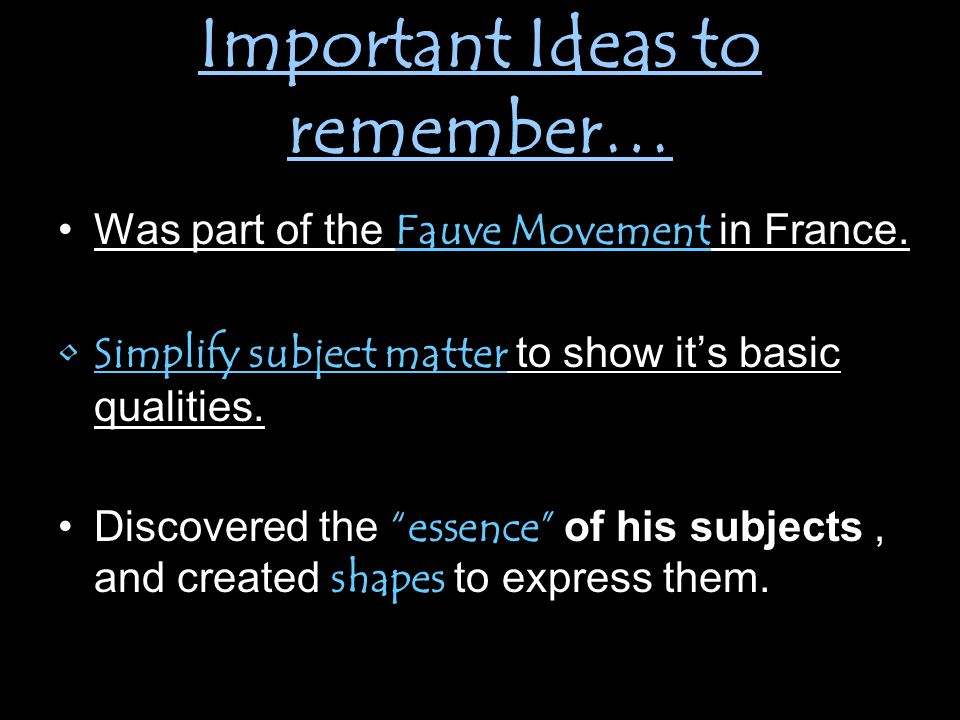 Important Ideas to remember… Was part of the Fauve Movement in France.