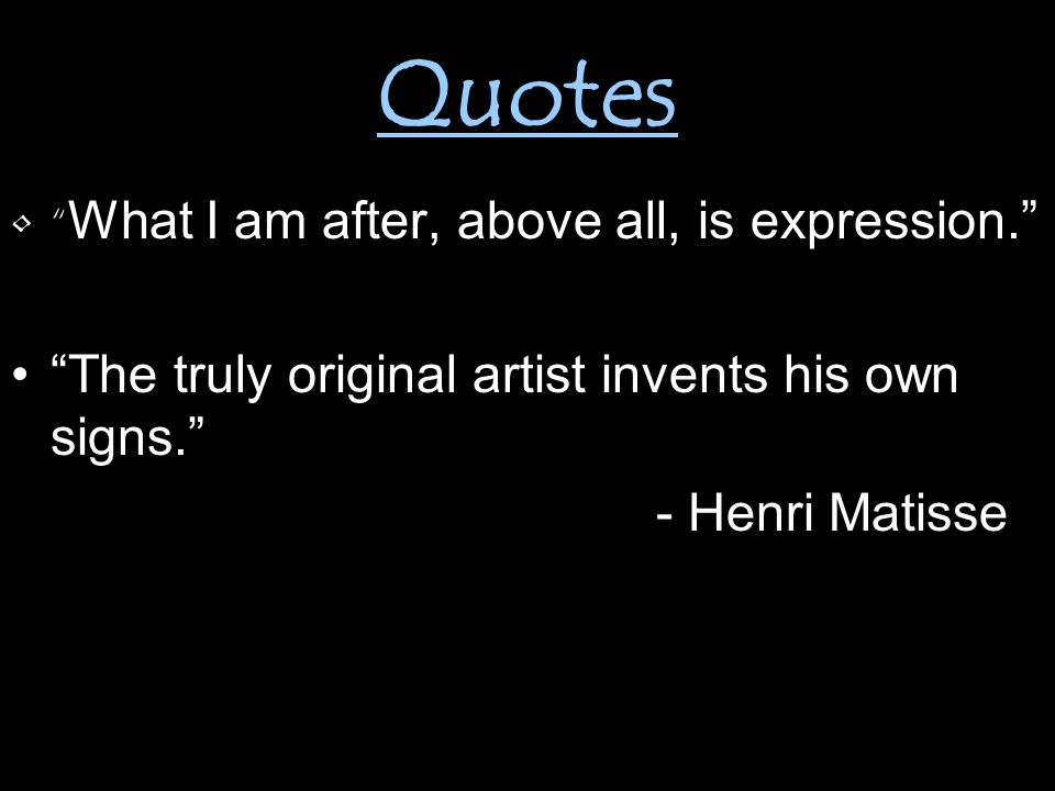 Quotes What I am after, above all, is expression. The truly original artist invents his own signs. - Henri Matisse